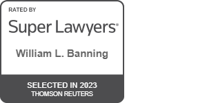 Rated by Super Lawyers William L. Banning | Selected in 2021 Thomson Reuters
