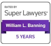 Rated by Super Lawyers William L. Banning | 5 Years